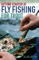 Jak zacząć łowić pstrągi na muchę - Getting Started at Fly Fishing for Trout