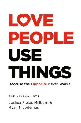 Kochaj ludzi, używaj rzeczy: Ponieważ przeciwieństwa nigdy nie działają - Love People, Use Things: Because the Opposite Never Works