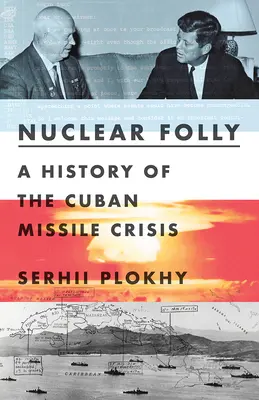 Nuclear Folly: Historia kubańskiego kryzysu rakietowego - Nuclear Folly: A History of the Cuban Missile Crisis