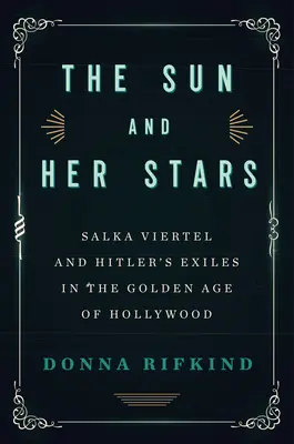 Słońce i jej gwiazdy: Salka Viertel i hitlerowscy wygnańcy w złotym wieku Hollywood - The Sun and Her Stars: Salka Viertel and Hitler's Exiles in the Golden Age of Hollywood