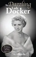 Olśniewająca Lady Docker - zapomniana brytyjska supergwiazda rzeczywistości - Dazzling Lady Docker - Britain's Forgotten Reality Superstar