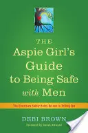 The Aspie Girl's Guide to Being Safe with Men: Niepisane zasady bezpieczeństwa, o których nikt ci nie mówi - The Aspie Girl's Guide to Being Safe with Men: The Unwritten Safety Rules No-One Is Telling You