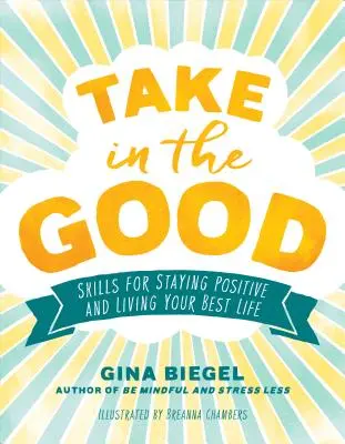 Przyjmij dobro: Umiejętności utrzymywania pozytywnego nastawienia i prowadzenia najlepszego życia - Take in the Good: Skills for Staying Positive and Living Your Best Life