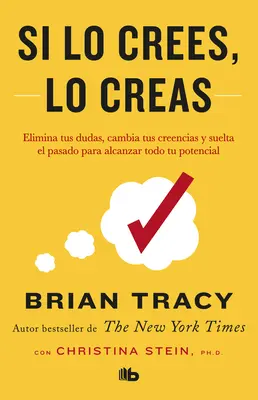 Si Lo Crees, Lo Creas: Elimina Tus Dudas, Cambia Tus Creencias Y Suelta El Pasado Para Alcanzar Todo Tu Potencial / Uwierz w to, aby to osiągnąć - Si Lo Crees, Lo Creas: Elimina Tus Dudas, Cambia Tus Creencias Y Suelta El Pasado Para Alcanzar Todo Tu Potencial / Believe It to Achieve It