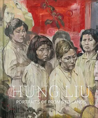 Hung Liu: Portrety ziem obiecanych - Hung Liu: Portraits of Promised Lands