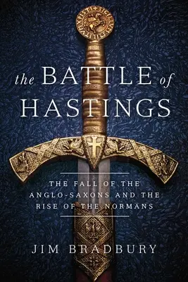 Bitwa pod Hastings: Upadek Anglosasów i powstanie Normanów - The Battle of Hastings: The Fall of the Anglo-Saxons and the Rise of the Normans