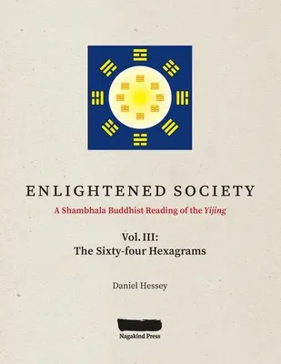 ENLIGHTENED SOCIETY A Shambhala Buddhist Reading of the Yijing: Tom III, Sześćdziesiąt cztery heksagramy