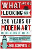 Na co patrzysz - 150 lat sztuki nowoczesnej w mgnieniu oka - What Are You Looking At? - 150 Years of Modern Art in the Blink of an Eye