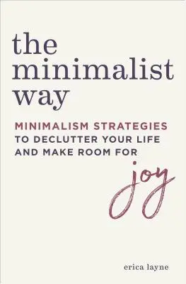 The Minimalist Way: Strategie minimalizmu, aby uporządkować swoje życie i zrobić miejsce na radość - The Minimalist Way: Minimalism Strategies to Declutter Your Life and Make Room for Joy