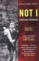 Nie ja - niemieckie dzieciństwo (Fest Joachim (autor)) - Not I - A German Childhood (Fest Joachim (author))