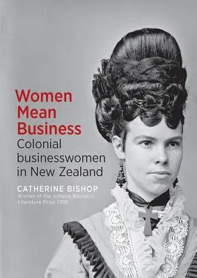 Women Mean Business: Kolonialne bizneswoman w Nowej Zelandii - Women Mean Business: Colonial Businesswomen in New Zealand