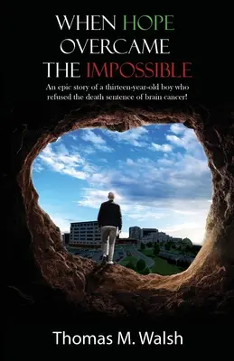 When Hope Overcame the Impossible - Epicka historia trzynastoletniego chłopca, który odrzucił wyrok śmierci na raka mózgu! - When Hope Overcame the Impossible - An epic story of a thirteen-year-old boy who refused the death sentence of brain cancer!