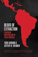 Krew wydobycia: Kanadyjski imperializm w Ameryce Łacińskiej - Blood of Extraction: Canadian Imperialism in Latin America