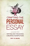 Crafting the Personal Essay: Przewodnik po pisaniu i publikowaniu kreatywnej literatury faktu - Crafting the Personal Essay: A Guide for Writing and Publishing Creative Non-Fiction