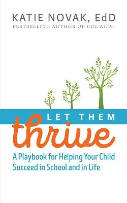 Let Them Thrive: Podręcznik pomagający dziecku odnieść sukces w szkole i w życiu - Let Them Thrive: A Playbook for Helping Your Child Succeed in School and in Life