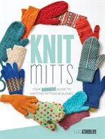 Knit Mitts: Ręczny przewodnik po dzierganiu mitenek i rękawiczek - Knit Mitts: Your Hand-Y Guide to Knitting Mittens & Gloves