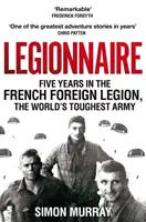 Legionista - Pięć lat we francuskiej Legii Cudzoziemskiej, najtrudniejszej armii świata - Legionnaire - Five Years in the French Foreign Legion, the World's Toughest Army