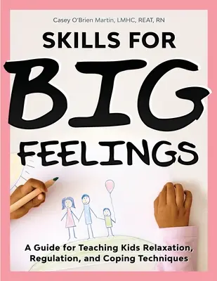 Umiejętności dla wielkich uczuć: Przewodnik po nauczaniu dzieci technik relaksacji, regulacji i radzenia sobie z emocjami - Skills for Big Feelings: A Guide for Teaching Kids Relaxation, Regulation, and Coping Techniques