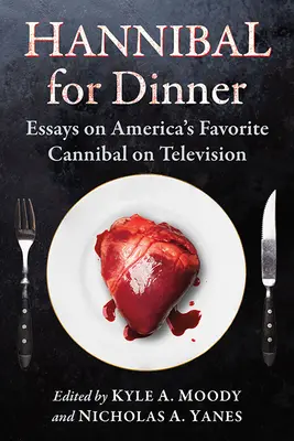 Hannibal na kolację: Eseje o ulubionym kanibalu Ameryki w telewizji - Hannibal for Dinner: Essays on America's Favorite Cannibal on Television