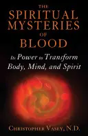 Duchowe tajemnice krwi: Jej moc transformacji ciała, umysłu i ducha - The Spiritual Mysteries of Blood: Its Power to Transform Body, Mind, and Spirit