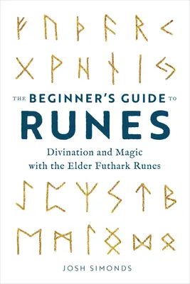 Przewodnik po runach dla początkujących: Wróżbiarstwo i magia z runami Futharku Starszego - The Beginner's Guide to Runes: Divination and Magic with the Elder Futhark Runes