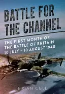 Bitwa o kanał La Manche: Pierwszy miesiąc bitwy o Anglię 10 lipca - 10 sierpnia 1940 r. - Battle for the Channel: The First Month of the Battle of Britain 10 July - 10 August 1940