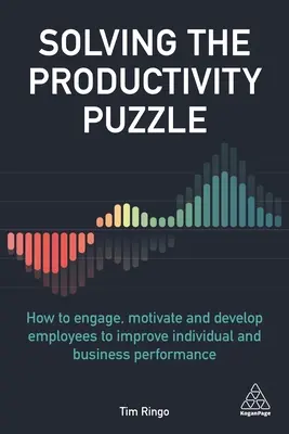 Rozwiązywanie zagadki produktywności: jak angażować, motywować i rozwijać pracowników w celu poprawy wyników indywidualnych i biznesowych - Solving the Productivity Puzzle: How to Engage, Motivate and Develop Employees to Improve Individual and Business Performance