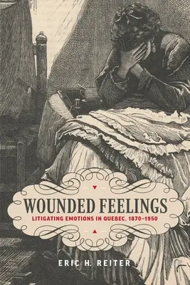Zranione uczucia: Poznawanie emocji w Quebecu, 1870-1950 - Wounded Feelings: Litigating Emotions in Quebec, 1870-1950