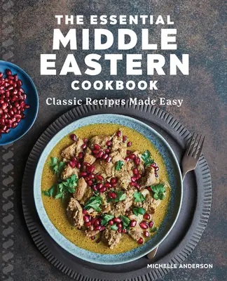 Niezbędna książka kucharska Bliskiego Wschodu: Klasyczne przepisy w prosty sposób - The Essential Middle Eastern Cookbook: Classic Recipes Made Easy