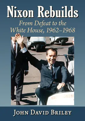 Nixon odbudowuje: Od porażki do Białego Domu, 1962-1968 - Nixon Rebuilds: From Defeat to the White House, 1962-1968