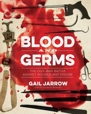 Krew i zarazki: Bitwa wojny secesyjnej przeciwko ranom i chorobom - Blood and Germs: The Civil War Battle Against Wounds and Disease