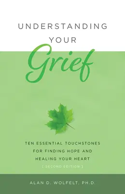 Understanding Your Grief: Dziesięć podstawowych kamieni milowych dla znalezienia nadziei i uzdrowienia serca - Understanding Your Grief: Ten Essential Touchstones for Finding Hope and Healing Your Heart