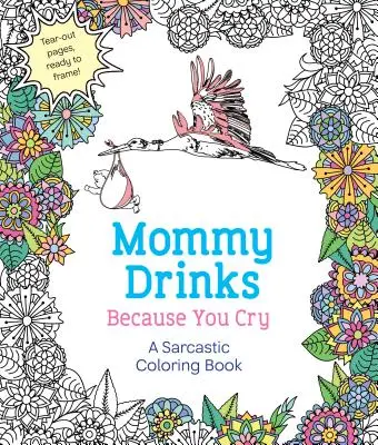 Mama pije, bo płaczesz: Sarkastyczna książka do kolorowania - Mommy Drinks Because You Cry: A Sarcastic Coloring Book
