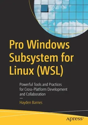 Pro Windows Subsystem for Linux (Wsl): Potężne narzędzia i praktyki dla rozwoju i współpracy międzyplatformowej - Pro Windows Subsystem for Linux (Wsl): Powerful Tools and Practices for Cross-Platform Development and Collaboration