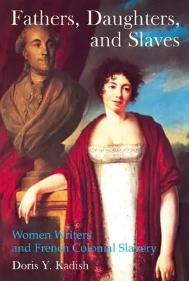 Ojcowie, córki i niewolnicy: Kobiety pisarki i francuskie niewolnictwo kolonialne - Fathers, Daughters, and Slaves: Women Writers and French Colonial Slavery