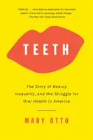 Zęby: Historia piękna, nierówności i walki o zdrowie jamy ustnej w Ameryce - Teeth: The Story of Beauty, Inequality, and the Struggle for Oral Health in America