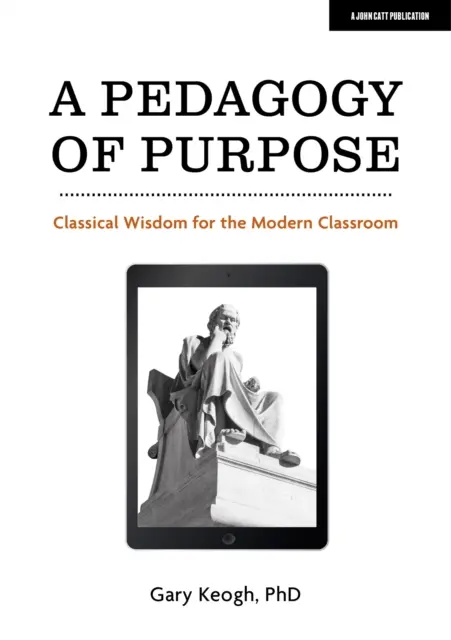 Pedagogika celu - klasyczna mądrość dla współczesnej klasy - Pedagogy of Purpose - Classical Wisdom for the Modern Classroom