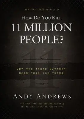 Jak zabić 11 milionów ludzi? Dlaczego prawda ma większe znaczenie niż myślisz? - How Do You Kill 11 Million People?: Why the Truth Matters More Than You Think