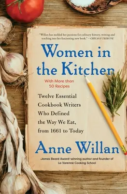 Kobiety w kuchni: Dwanaście najważniejszych autorek książek kucharskich, które zdefiniowały sposób, w jaki jemy, od 1661 roku do dziś - Women in the Kitchen: Twelve Essential Cookbook Writers Who Defined the Way We Eat, from 1661 to Today