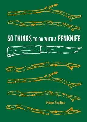 50 rzeczy do zrobienia scyzorykiem: Fajne projekty rzemieślnicze i umiejętności przetrwania - 50 Things to Do with a Penknife: Cool Craftsmanship and Savvy Survival-Skill Projects