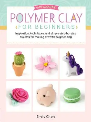 Glina polimerowa dla początkujących: Inspiracja, techniki i proste projekty krok po kroku do tworzenia sztuki z gliny polimerowej - Polymer Clay for Beginners: Inspiration, Techniques, and Simple Step-By-Step Projects for Making Art with Polymer Clay