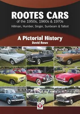 Rootes Cars of the 1950s, 1960s & 1970s - Hillman, Humber, Singer, Sunbeam & Talbot: Historia obrazkowa - Rootes Cars of the 1950s, 1960s & 1970s - Hillman, Humber, Singer, Sunbeam & Talbot: A Pictorial History