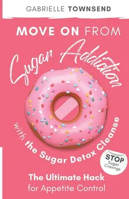 Wyjdź z uzależnienia od cukru dzięki detoksykacji cukrowej: Stop Sugar Cravings: Najlepszy sposób na kontrolę apetytu - Move on From Sugar Addiction With the Sugar Detox Cleanse: Stop Sugar Cravings: The Ultimate Hack for Appetite Control