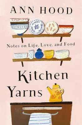 Kitchen Yarns: Notatki o życiu, miłości i jedzeniu - Kitchen Yarns: Notes on Life, Love, and Food