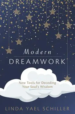 Nowoczesna praca ze snami: Nowe narzędzia do dekodowania mądrości duszy - Modern Dreamwork: New Tools for Decoding Your Soul's Wisdom