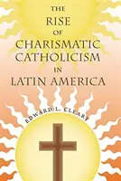 Wzrost charyzmatycznego katolicyzmu w Ameryce Łacińskiej - The Rise of Charismatic Catholicism in Latin America