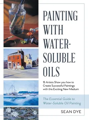 Malowanie farbami olejnymi rozpuszczalnymi w wodzie (najnowsze wydanie) - Painting with Water-Soluble Oils (Latest Edition)