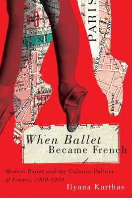 Kiedy balet stał się francuski: Balet współczesny i polityka kulturalna Francji, 1909-1939 - When Ballet Became French: Modern Ballet and the Cultural Politics of France, 1909-1939