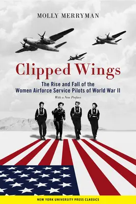 Clipped Wings: Powstanie i upadek kobiet pilotów sił powietrznych (os) II wojny światowej - Clipped Wings: The Rise and Fall of the Women Airforce Service Pilots (Wasps) of World War II