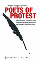 Poeci protestu: Mitologiczna rezygnacja w amerykańskiej literaturze Antebellum i niemieckiej literaturze formalnej - Poets of Protest: Mythological Resignification in American Antebellum and German Vormrz Literature